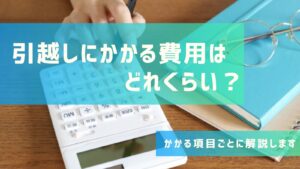 引越しにかかる費用はどれくらい？かかる項目ごと...